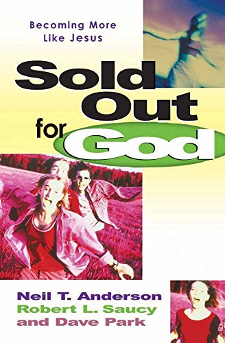 Sold Out for God: Becoming More like Jesus (9780736907088) by Anderson, Neil T.; Saucy, Robert L.; Park, Dave