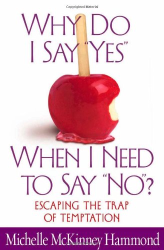 Why Do I Say "Yes" When I Need to Say "No"?: Escaping the Trap of Temptation (9780736908696) by McKinney Hammond, Michelle