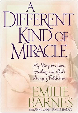 A Different Kind of Miracle: My Story of Hope, Healing, and God's Amazing Faithfulness (9780736909044) by Barnes, Emilie; Buchanan, Anne Christian