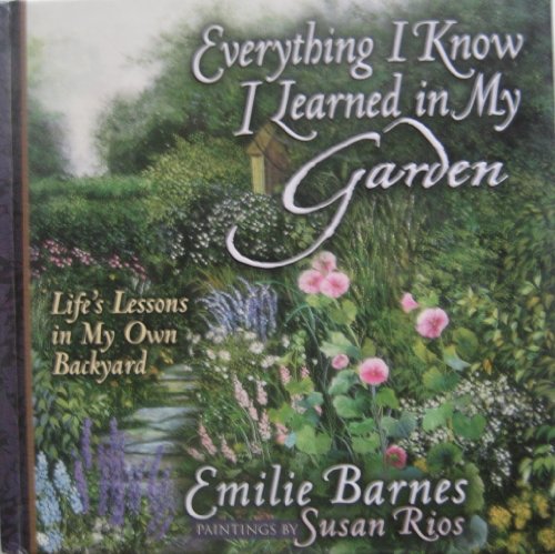 Beispielbild fr Everything I Know I Learned in My Garden: Life's Lessons in My Own Backyard zum Verkauf von SecondSale