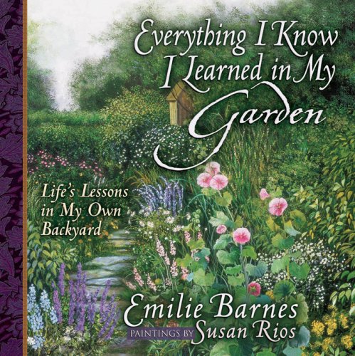 Stock image for Everything I Know I Learned in My Garden: Life's Lessons in My Own Backyard for sale by SecondSale