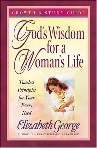 God's Wisdom for a Woman's Life Growth and Study Guide: Timeless Principles for Your Every Need (9780736910446) by George, Elizabeth