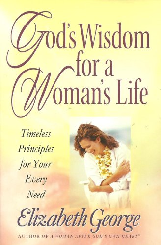 God's Wisdom for a Woman's Life: Timeless Principles for Your Every Need (9780736910613) by George, Elizabeth