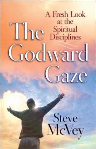 The Godward Gaze: A Fresh Look at the Spiritual Disciplines (9780736911511) by McVey, Steve