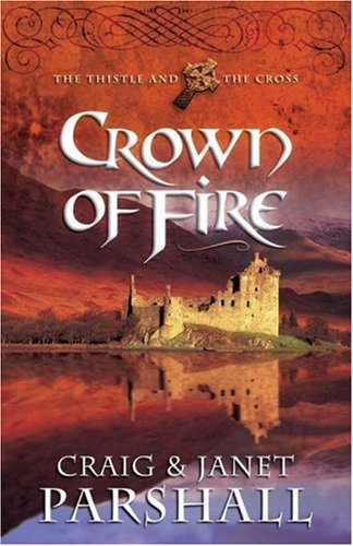 Crown of Fire (The Thistle and the Cross #1) (9780736912785) by Parshall, Craig; Parshall, Janet