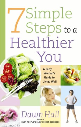 Imagen de archivo de 7 Simple Steps to a Healthier You: A Busy Woman's Guide to Living Well a la venta por SecondSale