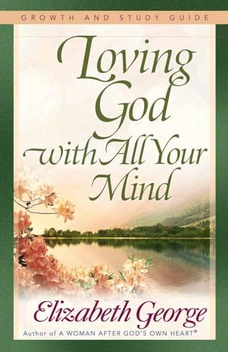 Loving God with All Your Mind Growth and Study Guide (Growth and Study Guides) (9780736913836) by George, Elizabeth