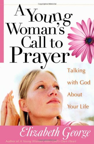9780736914635: A Young Woman's Call to Prayer: Talking with God About Your Life (George, Elizabeth (Insp))