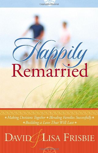 Beispielbild fr Happily Remarried: Making Decisions Together * Blending Families Successfully * Building a Love That Will Last zum Verkauf von Wonder Book