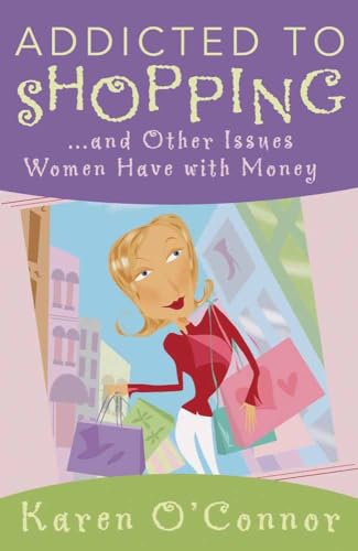 Addicted to Shopping and Other Issues Women Have with Money (9780736915557) by O'Connor, Karen