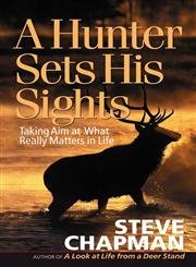 Imagen de archivo de A Hunter Sets His Sights: Taking Aim at What Really Matters in Life (Chapman, Steve) a la venta por SecondSale