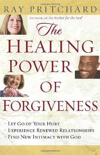 9780736915670: The Healing Power of Forgiveness: *Let Go of Your Hurt *Experience Renewed Relationships *Find New Intimacy with God