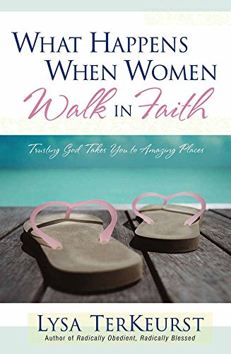 What Happens When Women Walk in Faith: Trusting God Takes You to Amazing Places (9780736915717) by TerKeurst, Lysa