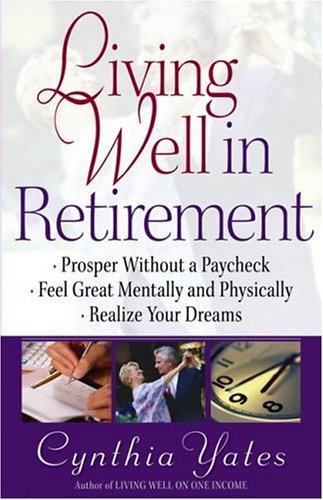 Stock image for Living Well in Retirement: Prosper Without a Paycheck, Feel Great Mentally and Physically, Realize Your Dreams for sale by SecondSale