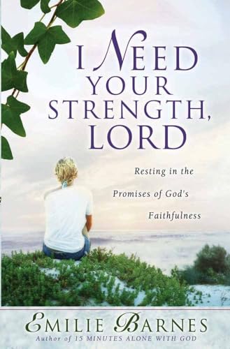 I Need Your Strength, Lord: Resting in the Promises of God's Faithfulness (9780736916011) by Barnes, Emilie; Buchanan, Ann Christian