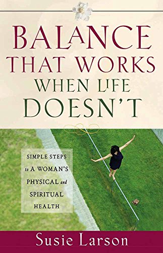 Stock image for Balance That Works When Life Doesn't: Simple Steps to a Woman's Physical and Spiritual Health for sale by SecondSale