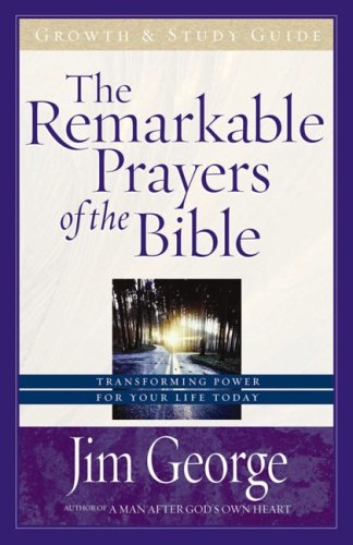 

The Remarkable Prayers of the Bible Growth and Study Guide: Transforming Power for Your Life Today