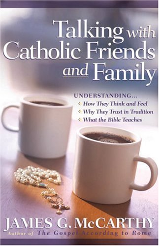 Stock image for Talking with Catholic Friends and Family: UnderstandingHow They Think and Feel, Why They Trust in Tradition, What the Bible Teaches for sale by Once Upon A Time Books