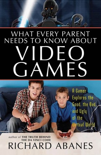 9780736917407: What Every Parent Needs to Know About Video Games: A Gamer Explores the Good, Bad, and Ugly of the Virtual World