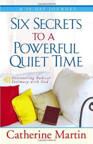 Stock image for Six Secrets to a Powerful Quiet Time: Discovering Radical Intimacy with God for sale by SecondSale