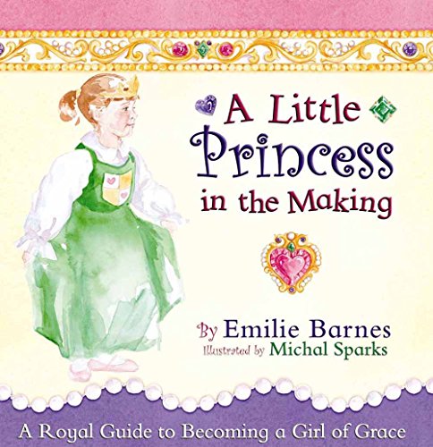 Beispielbild fr A Little Princess in the Making: A Royal Guide to Becoming a Girl of Grace zum Verkauf von Gulf Coast Books