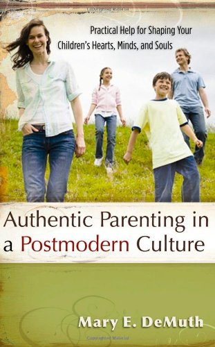 Stock image for Authentic Parenting in a Postmodern Culture: Practical Help for Shaping Your Children's Hearts, Minds, and Souls for sale by SecondSale