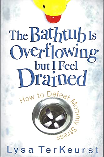 The Bathtub Is Overflowing but I Feel Drained: How to Defeat Mommy Stress (9780736918664) by TerKeurst, Lysa