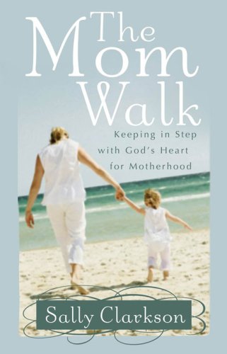 9780736918749: The Mom Walk: Keeping in Step With God's Heart for Motherhood