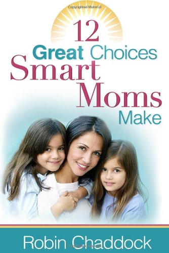 12 Great Choices Smart Moms Make (9780736918886) by Chaddock, Robin