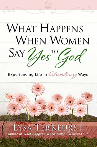Stock image for What Happens When Women Say Yes to God: Experiencing Life in Extraordinary Ways for sale by Reliant Bookstore