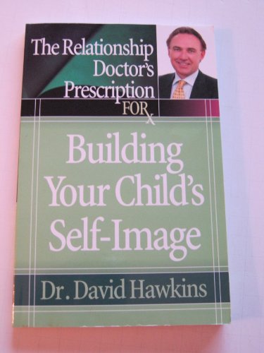 The Relationship Doctor's Prescription for Building Your Child's Self-Image (9780736919517) by Hawkins, David