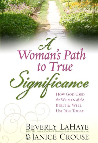 A Woman's Path to True Significance: How God Used the Women of the Bible and Will Use You Today (9780736920124) by LaHaye, Beverly; Crouse, Janice