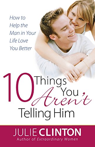 Beispielbild fr 10 Things You Aren't Telling Him: How to Help the Man in Your Life Love You Better zum Verkauf von Wonder Book