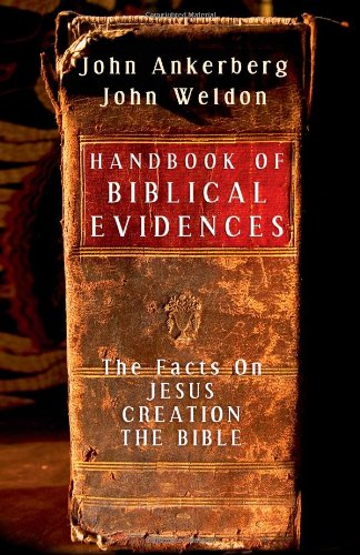 Handbook of Biblical Evidences: The Facts On *Jesus *Creation *The Bible (9780736921992) by Ankerberg, John; Weldon, John