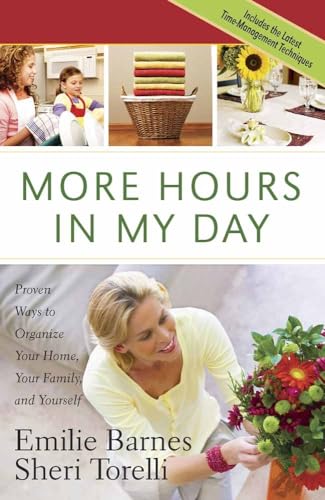 More Hours in My Day: Proven Ways to Organize Your Home, Your Family, and Yourself (9780736922531) by Barnes, Emilie; Torelli, Sheri