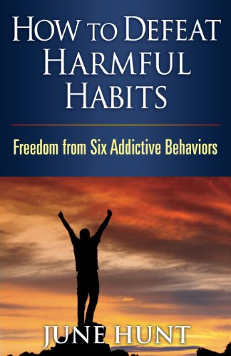 How to Defeat Harmful Habits: Freedom from Six Addictive Behaviors (Counseling Through the Bible Series) (9780736923293) by Hunt, June