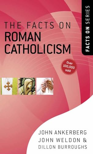 The Facts on Roman Catholicism (The Facts On Series) (9780736924030) by Ankerberg, John; Weldon, John; Burroughs, Dillon