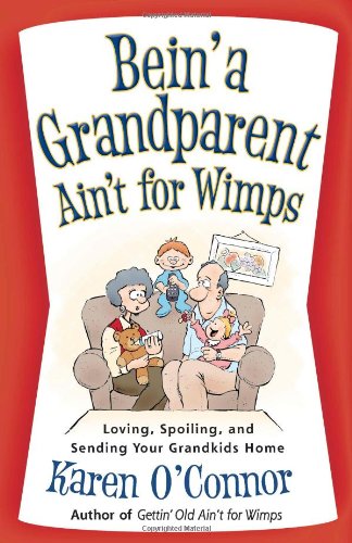 Bein' a Grandparent Ain't for Wimps: Loving, Spoiling, and Sending Your Grandkids Home (9780736924054) by O'Connor, Karen