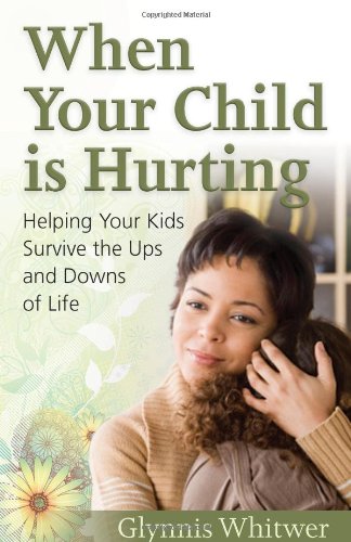 Stock image for When Your Child Is Hurting: Helping Your Kids Survive the Ups and Downs of Life for sale by SecondSale