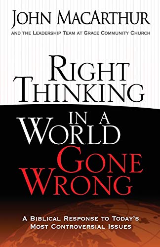 Imagen de archivo de Right Thinking in a World Gone Wrong: A Biblical Response to Today's Most Controversial Issues a la venta por Dream Books Co.