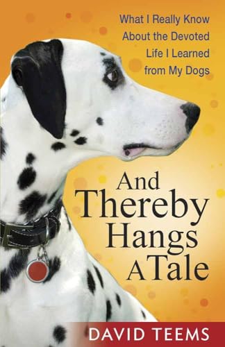 Stock image for And Thereby Hangs a Tale : What I Really Know about the Devoted Life I Learned from My Dogs for sale by Better World Books