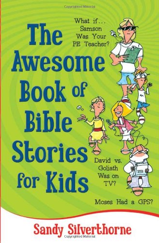 Stock image for The Awesome Book of Bible Stories for Kids: What If. *Samson was your PE teacher? *David vs. Goliath was on TV? *Moses had a GPS? for sale by SecondSale