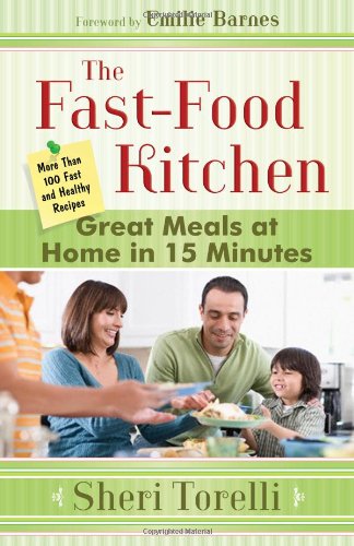 The Fast-Food Kitchen: Great Meals at Home in 15 Minutes; More Than 100 Fast and Healthy Recipes (9780736930390) by Torelli, Sheri