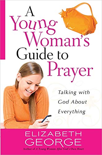 A Young Woman's Guide to Prayer: Talking with God About Everything (9780736944991) by George, Elizabeth