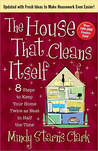The House That Cleans Itself: 8 Steps to Keep Your Home Twice as Neat in Half the Time (9780736949873) by Clark, Mindy Starns