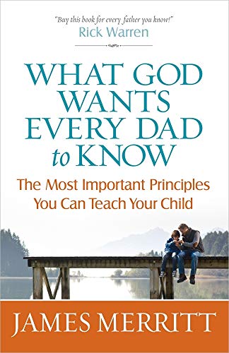 Stock image for What God Wants Every Dad to Know: The Most Important Principles You Can Teach Your Child for sale by SecondSale