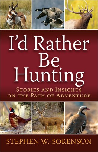 Imagen de archivo de I'd Rather Be Hunting: Stories and Insights on the Path of Adventure a la venta por Your Online Bookstore