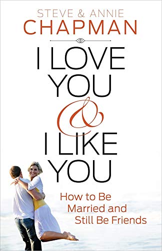 I Love You and I Like You: How to Be Married and Still Be Friends (9780736955270) by Chapman, Steve; Chapman, Annie