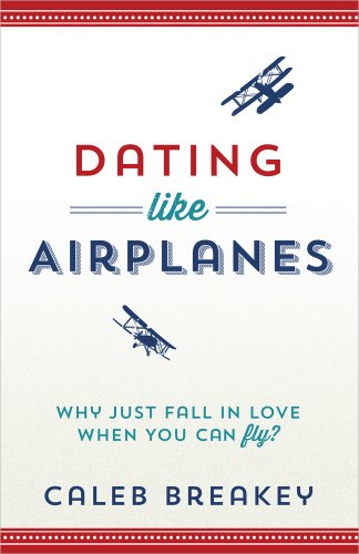 Imagen de archivo de Dating Like Airplanes: Why Just Fall in Love When You Can Fly? a la venta por Gulf Coast Books