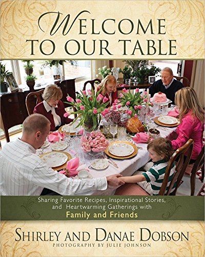 Welcome to Our Table: Sharing Favorite Recipes, Inspirational Stories, and Heartwarming Gatherings (9780736959445) by Dobson, Shirley; Dobson, Danae